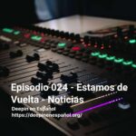 Episodio 024 - Estamos de Vuelta - Noticias