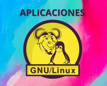 LAS APLICACIONES INDISPENSABLES PARA GNU/LINUX QUE DEBES CONOCER
